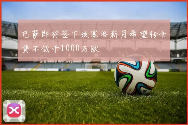 巴萨即将签下坎塞洛新月希望转会费不低于1000万欧