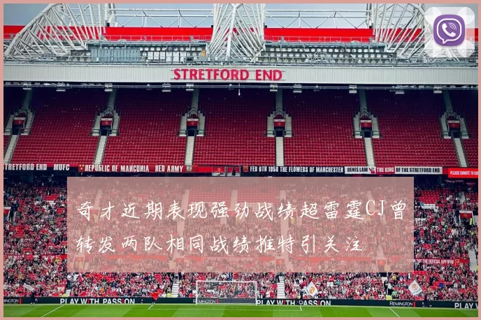 奇才近期表现强劲战绩超雷霆CJ曾转发两队相同战绩推特引关注